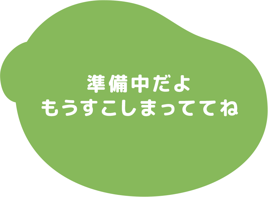 準備中だよ　もうすこしまっててね